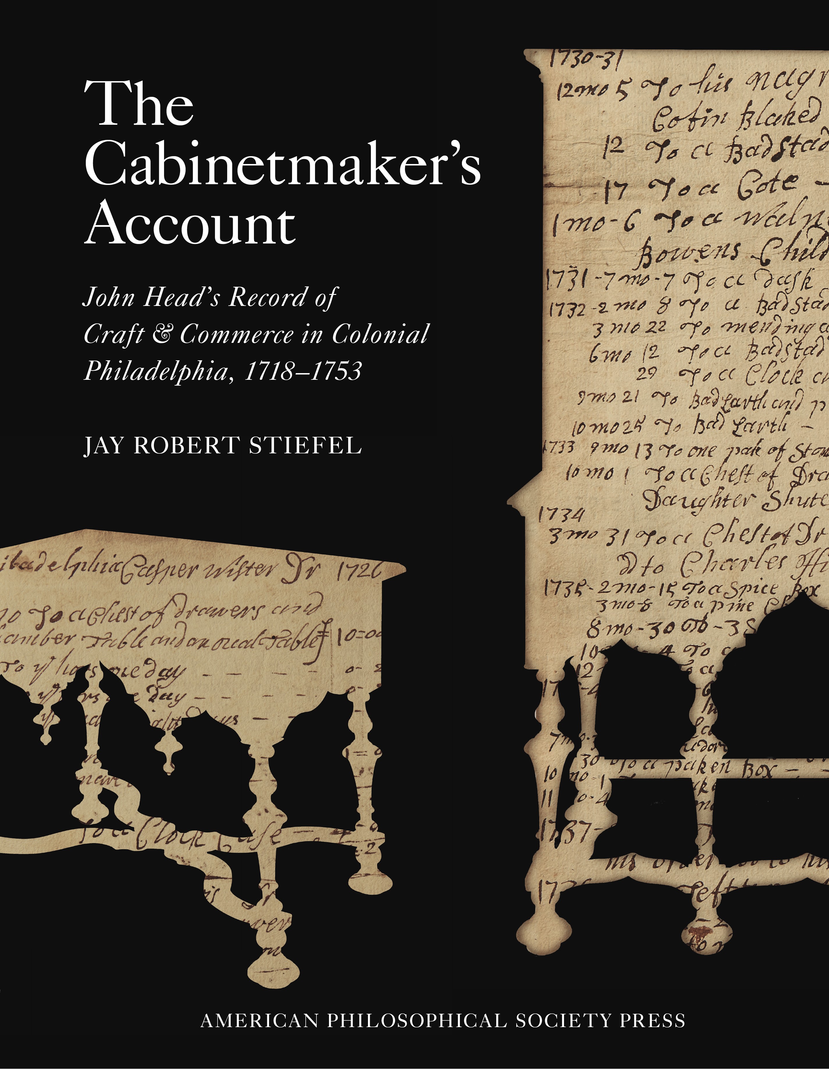 The Cabinetmaker's Account: John Head's Record of Craft &amp; Commerce in Colonial Philadelphia, 1718-1753, by Jay Robert Stiefel